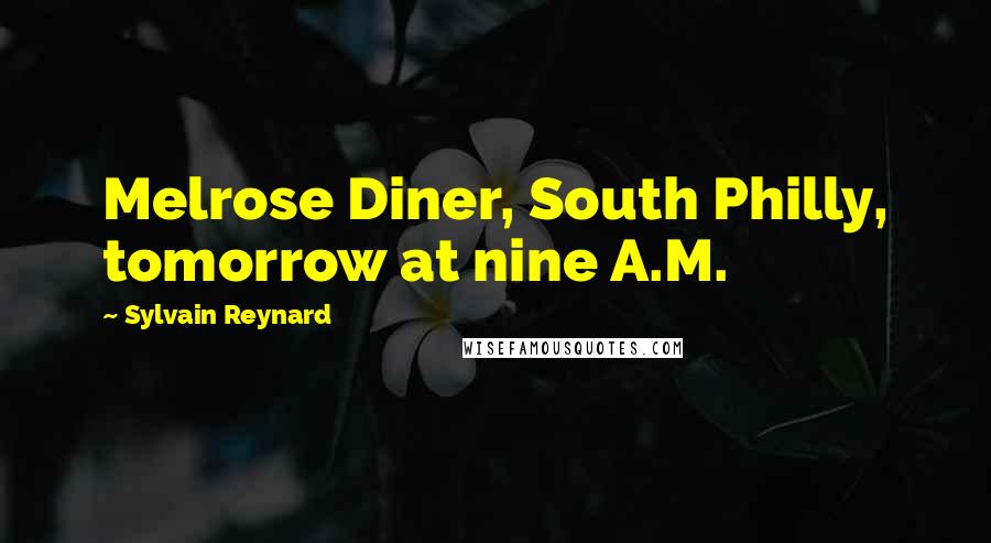 Sylvain Reynard Quotes: Melrose Diner, South Philly, tomorrow at nine A.M.