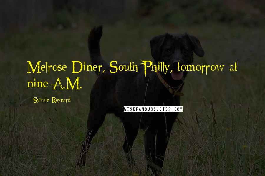 Sylvain Reynard Quotes: Melrose Diner, South Philly, tomorrow at nine A.M.