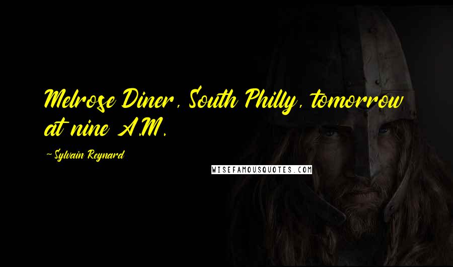 Sylvain Reynard Quotes: Melrose Diner, South Philly, tomorrow at nine A.M.