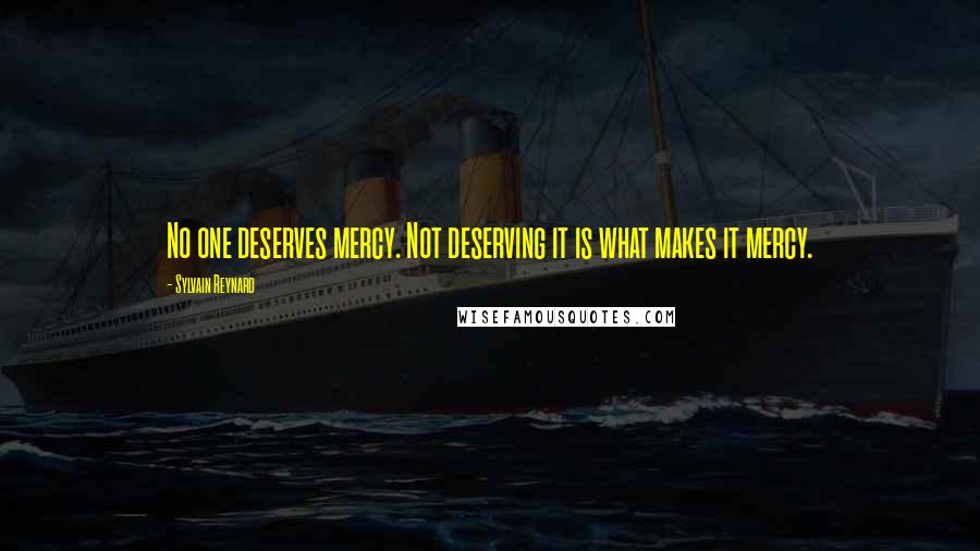 Sylvain Reynard Quotes: No one deserves mercy. Not deserving it is what makes it mercy.