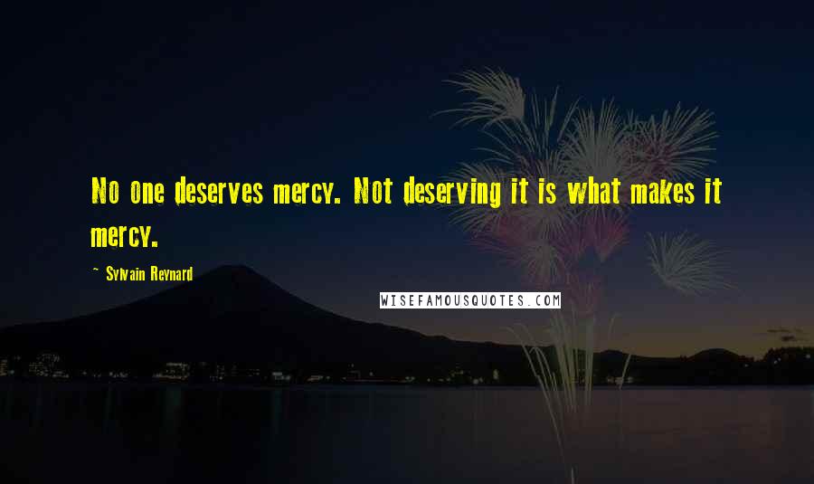 Sylvain Reynard Quotes: No one deserves mercy. Not deserving it is what makes it mercy.