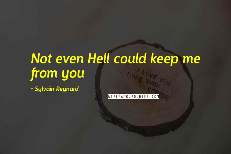 Sylvain Reynard Quotes: Not even Hell could keep me from you