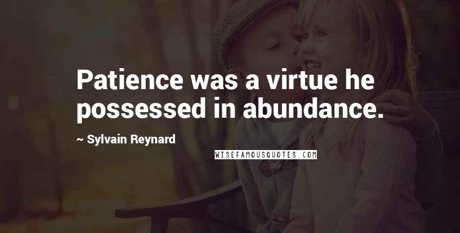 Sylvain Reynard Quotes: Patience was a virtue he possessed in abundance.