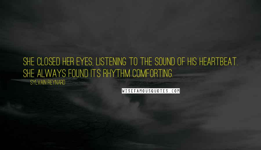 Sylvain Reynard Quotes: She closed her eyes, listening to the sound of his heartbeat. She always found its rhythm comforting.