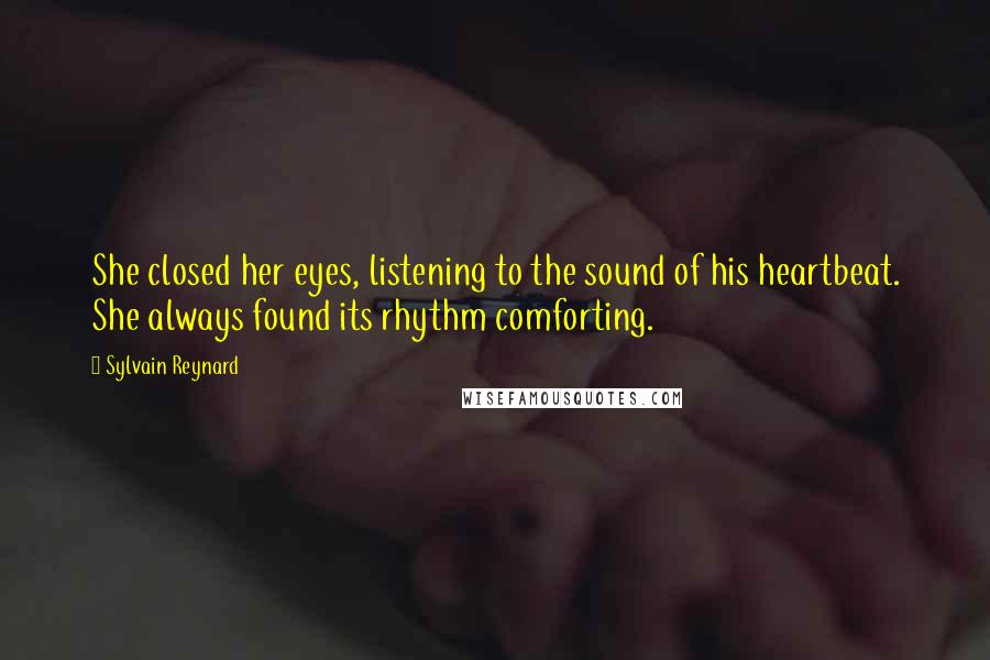 Sylvain Reynard Quotes: She closed her eyes, listening to the sound of his heartbeat. She always found its rhythm comforting.