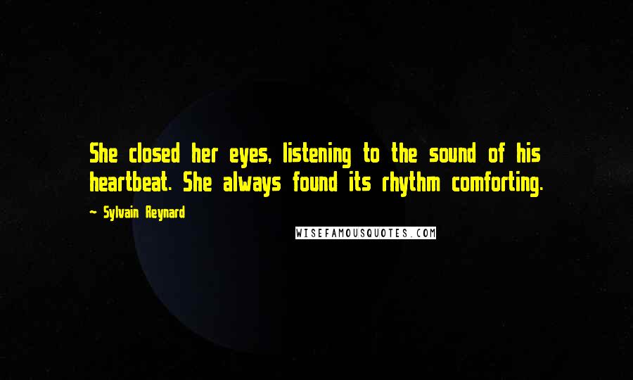 Sylvain Reynard Quotes: She closed her eyes, listening to the sound of his heartbeat. She always found its rhythm comforting.