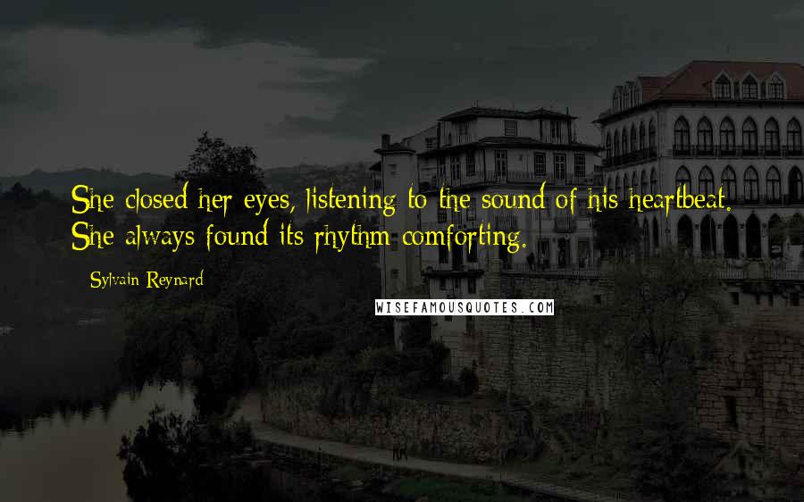 Sylvain Reynard Quotes: She closed her eyes, listening to the sound of his heartbeat. She always found its rhythm comforting.