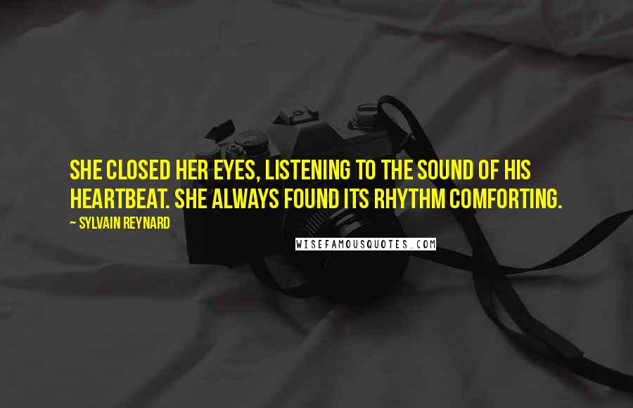 Sylvain Reynard Quotes: She closed her eyes, listening to the sound of his heartbeat. She always found its rhythm comforting.