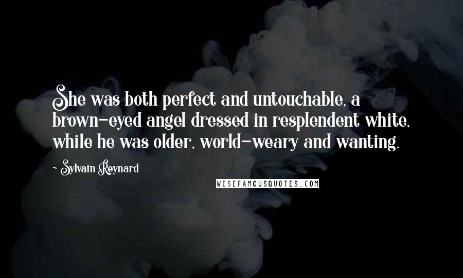 Sylvain Reynard Quotes: She was both perfect and untouchable, a brown-eyed angel dressed in resplendent white, while he was older, world-weary and wanting.