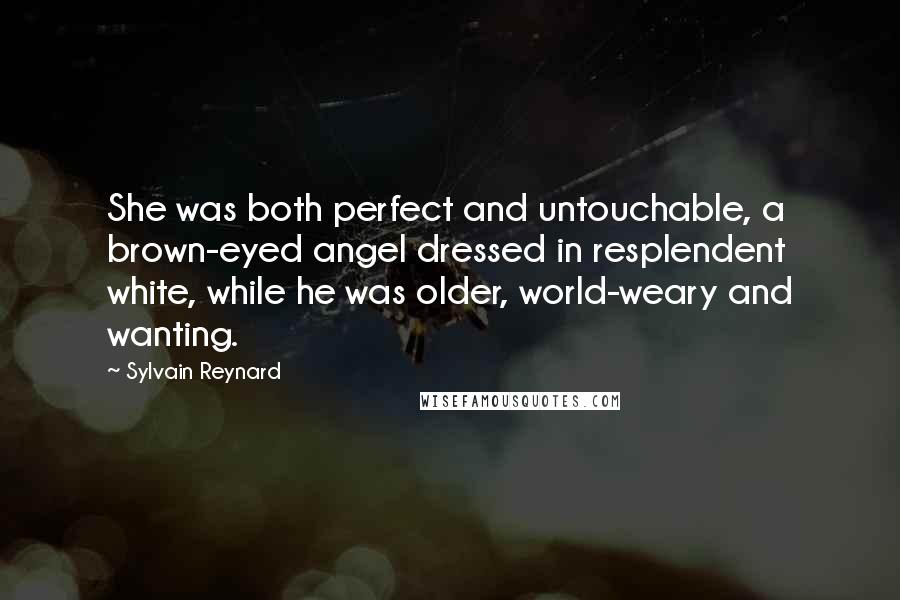 Sylvain Reynard Quotes: She was both perfect and untouchable, a brown-eyed angel dressed in resplendent white, while he was older, world-weary and wanting.