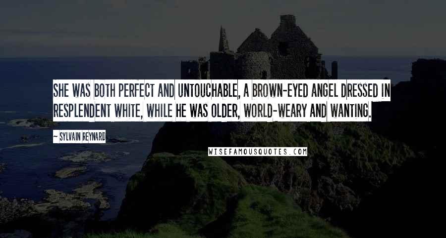 Sylvain Reynard Quotes: She was both perfect and untouchable, a brown-eyed angel dressed in resplendent white, while he was older, world-weary and wanting.