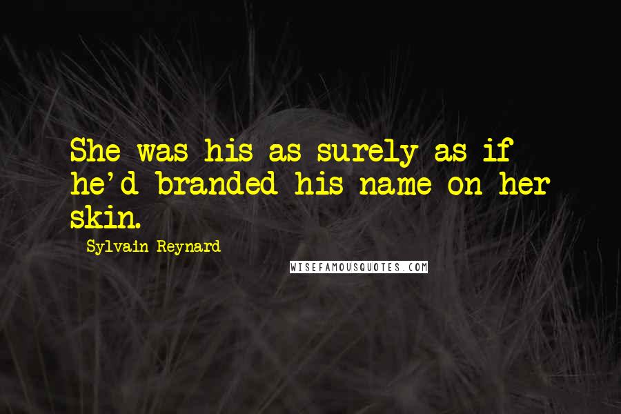 Sylvain Reynard Quotes: She was his as surely as if he'd branded his name on her skin.