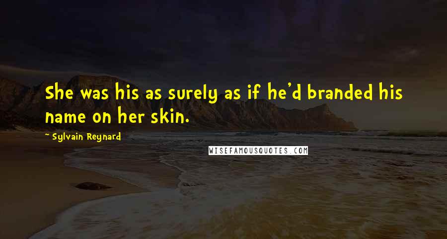 Sylvain Reynard Quotes: She was his as surely as if he'd branded his name on her skin.