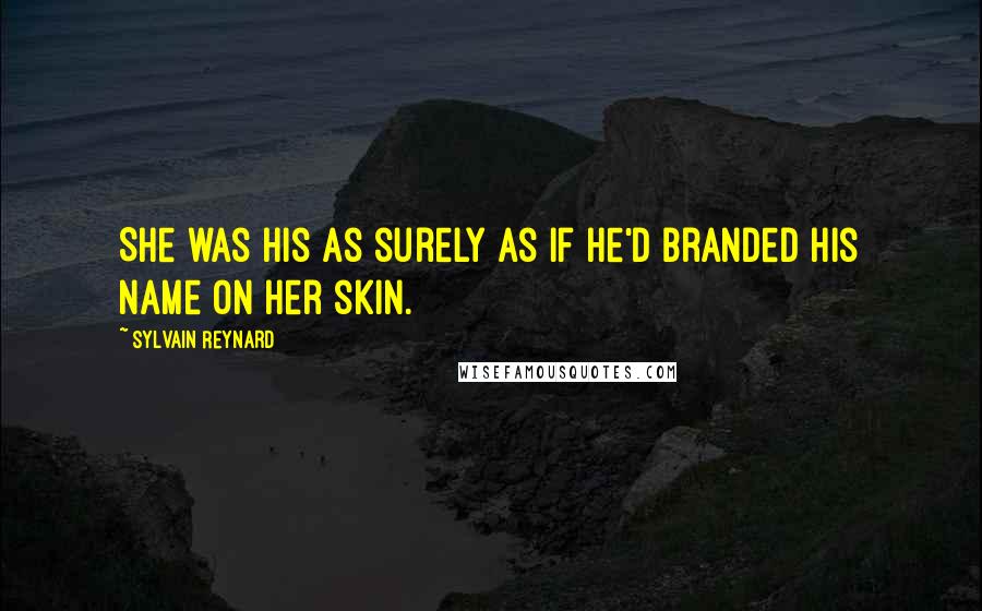 Sylvain Reynard Quotes: She was his as surely as if he'd branded his name on her skin.