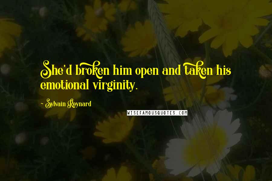 Sylvain Reynard Quotes: She'd broken him open and taken his emotional virginity.
