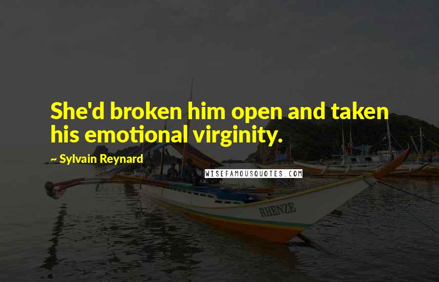 Sylvain Reynard Quotes: She'd broken him open and taken his emotional virginity.