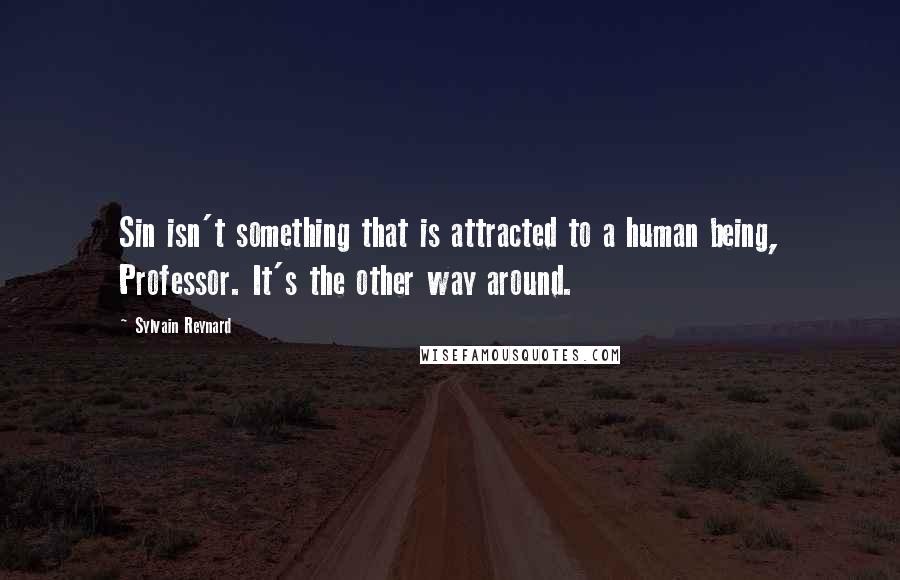 Sylvain Reynard Quotes: Sin isn't something that is attracted to a human being, Professor. It's the other way around.