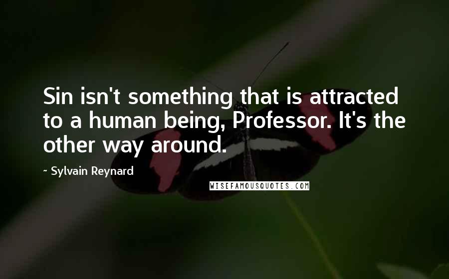Sylvain Reynard Quotes: Sin isn't something that is attracted to a human being, Professor. It's the other way around.