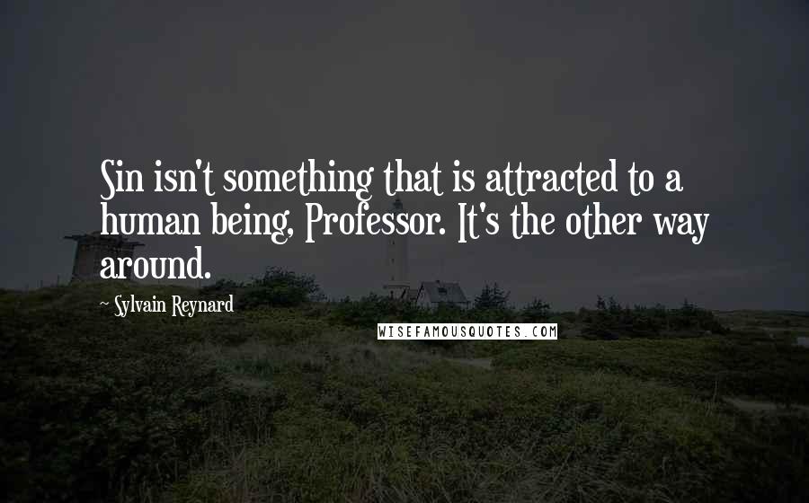 Sylvain Reynard Quotes: Sin isn't something that is attracted to a human being, Professor. It's the other way around.