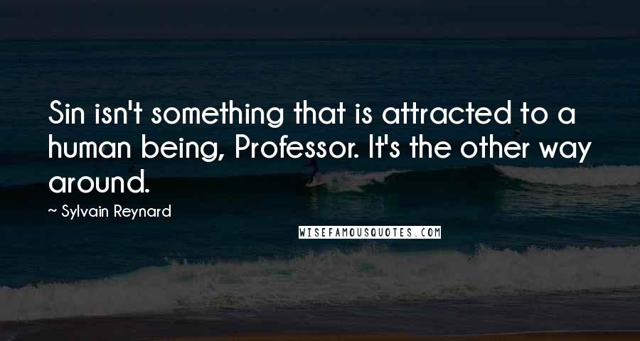 Sylvain Reynard Quotes: Sin isn't something that is attracted to a human being, Professor. It's the other way around.