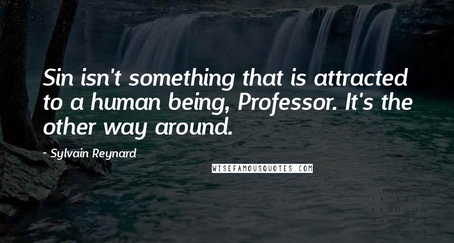 Sylvain Reynard Quotes: Sin isn't something that is attracted to a human being, Professor. It's the other way around.