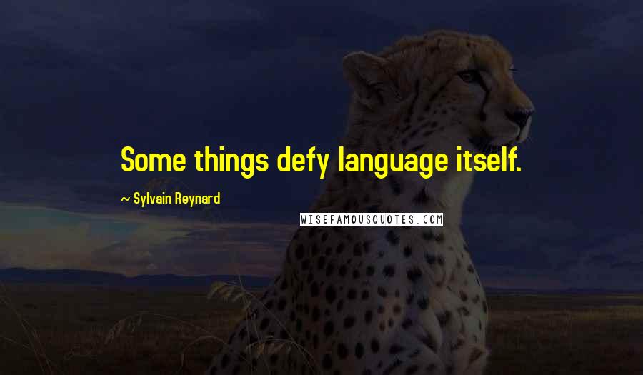 Sylvain Reynard Quotes: Some things defy language itself.