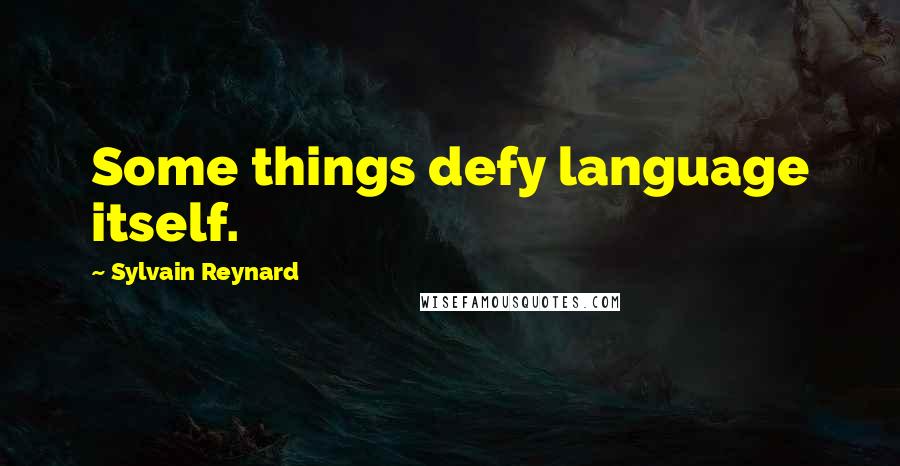 Sylvain Reynard Quotes: Some things defy language itself.