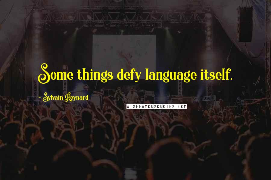 Sylvain Reynard Quotes: Some things defy language itself.