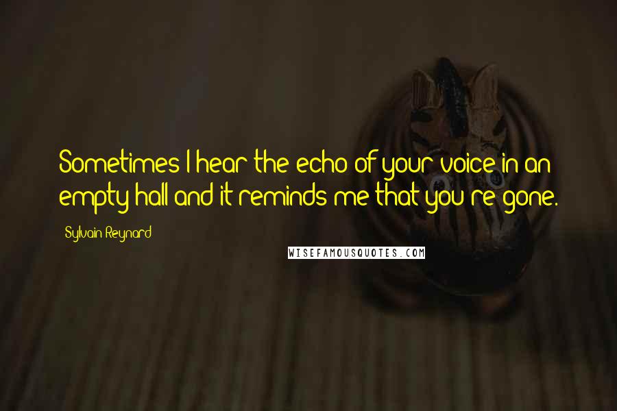 Sylvain Reynard Quotes: Sometimes I hear the echo of your voice in an empty hall and it reminds me that you're gone.