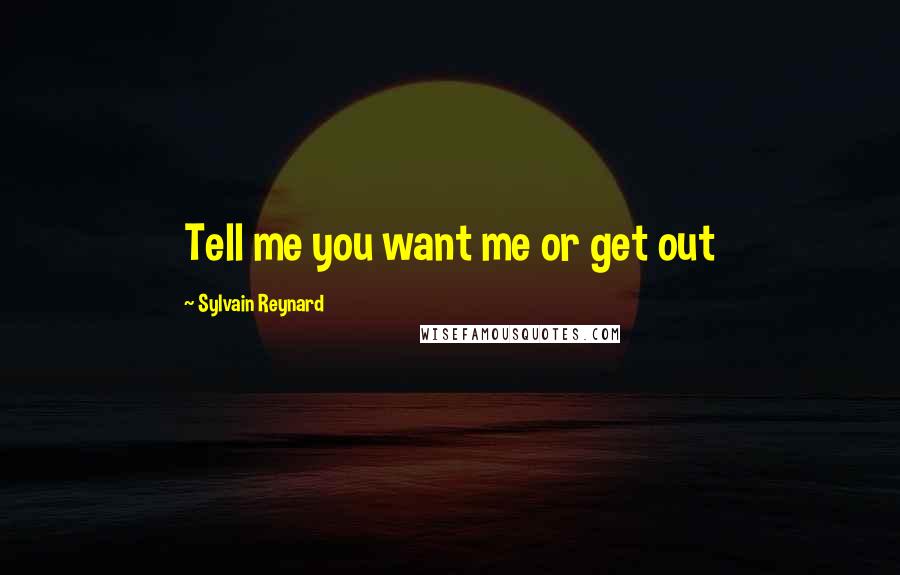 Sylvain Reynard Quotes: Tell me you want me or get out