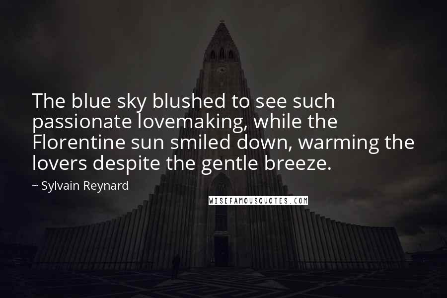 Sylvain Reynard Quotes: The blue sky blushed to see such passionate lovemaking, while the Florentine sun smiled down, warming the lovers despite the gentle breeze.