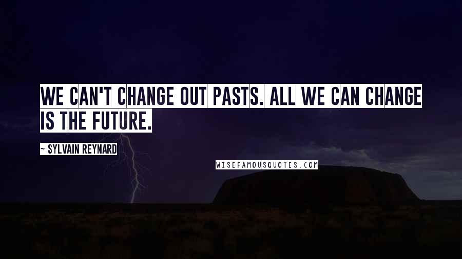 Sylvain Reynard Quotes: We can't change out pasts. All we can change is the future.