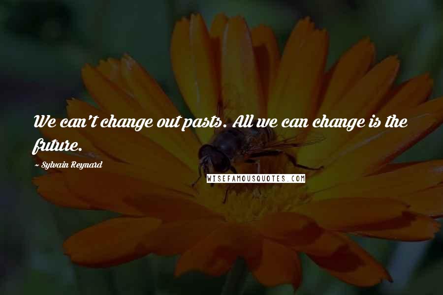 Sylvain Reynard Quotes: We can't change out pasts. All we can change is the future.