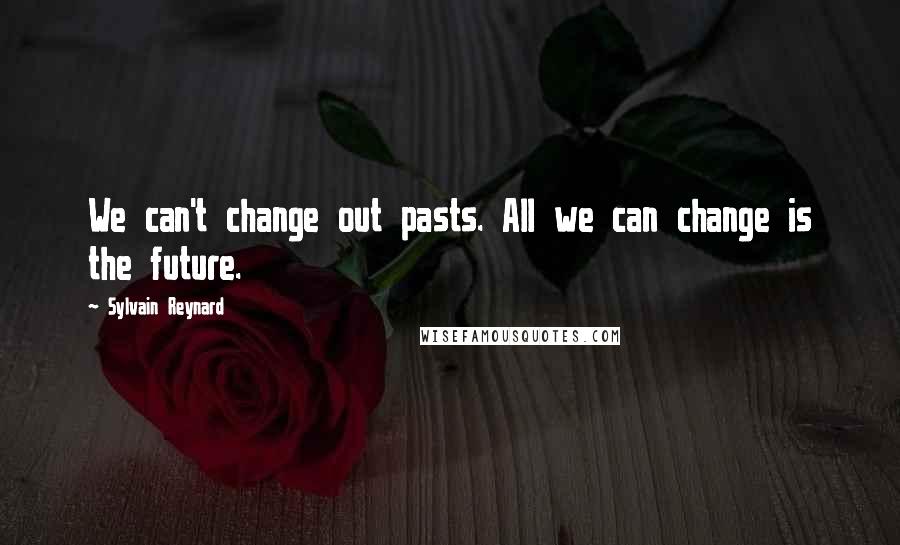 Sylvain Reynard Quotes: We can't change out pasts. All we can change is the future.