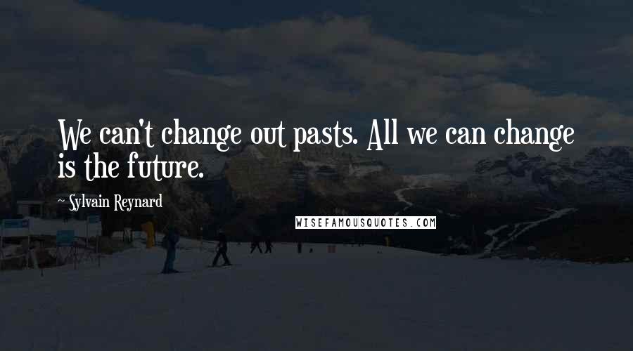 Sylvain Reynard Quotes: We can't change out pasts. All we can change is the future.