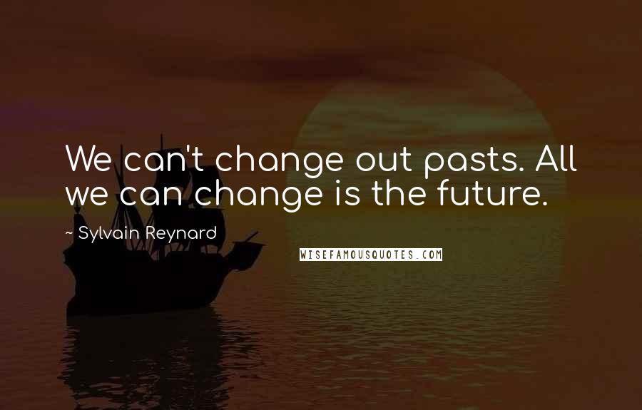 Sylvain Reynard Quotes: We can't change out pasts. All we can change is the future.