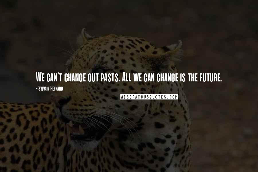 Sylvain Reynard Quotes: We can't change out pasts. All we can change is the future.