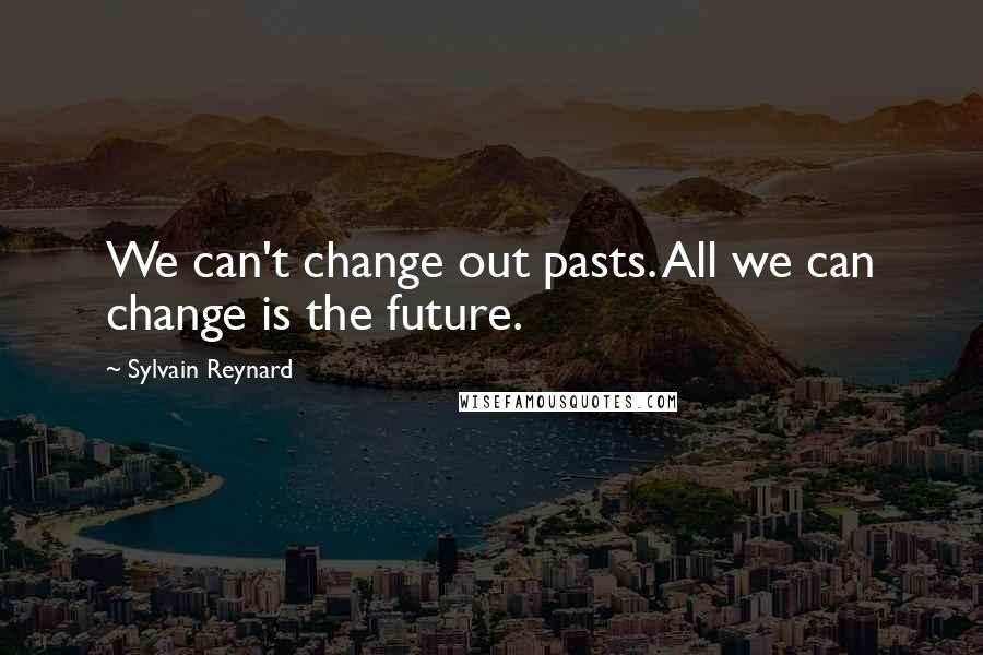 Sylvain Reynard Quotes: We can't change out pasts. All we can change is the future.