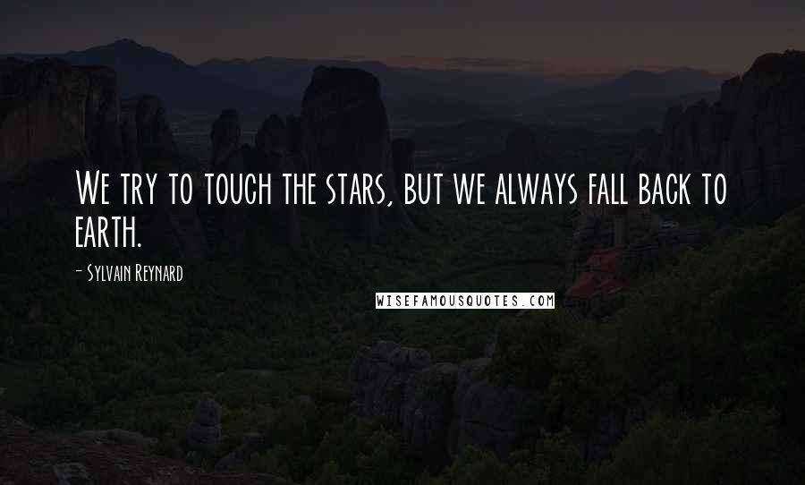 Sylvain Reynard Quotes: We try to touch the stars, but we always fall back to earth.