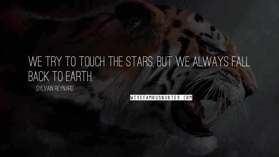 Sylvain Reynard Quotes: We try to touch the stars, but we always fall back to earth.