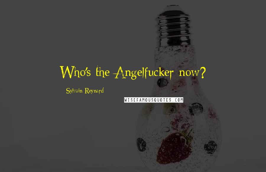 Sylvain Reynard Quotes: Who's the Angelfucker now?