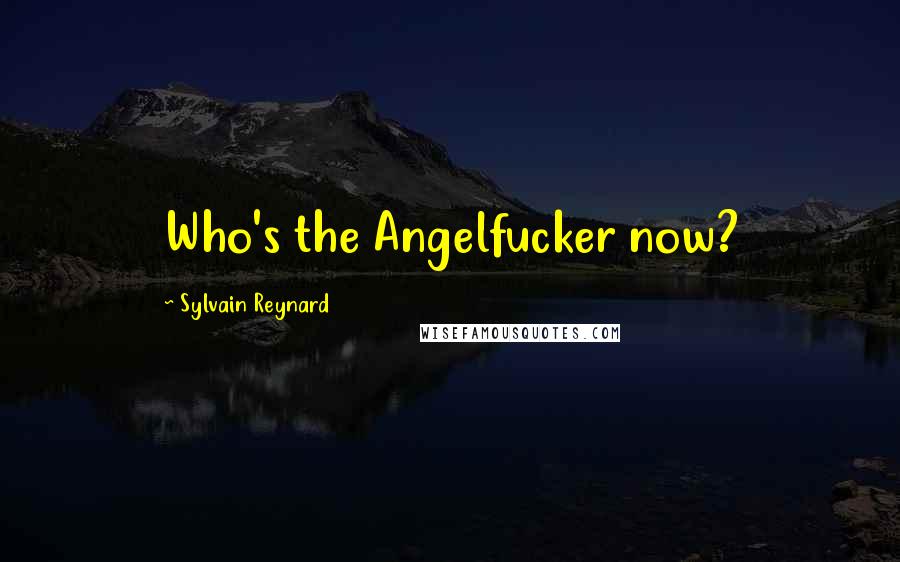 Sylvain Reynard Quotes: Who's the Angelfucker now?