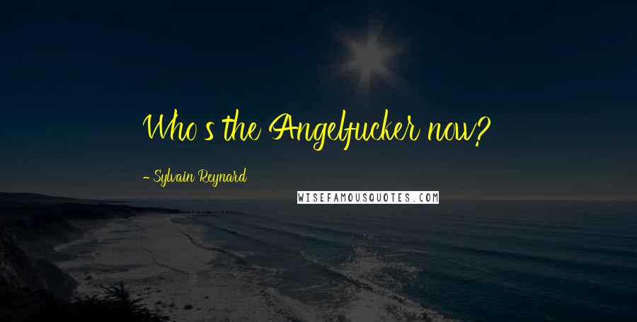Sylvain Reynard Quotes: Who's the Angelfucker now?
