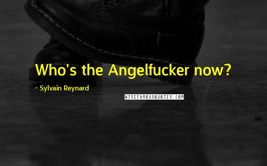 Sylvain Reynard Quotes: Who's the Angelfucker now?