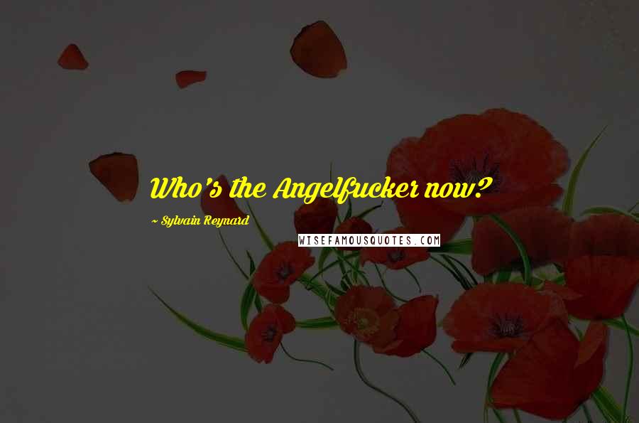 Sylvain Reynard Quotes: Who's the Angelfucker now?
