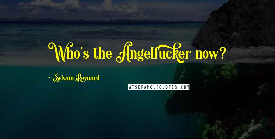Sylvain Reynard Quotes: Who's the Angelfucker now?