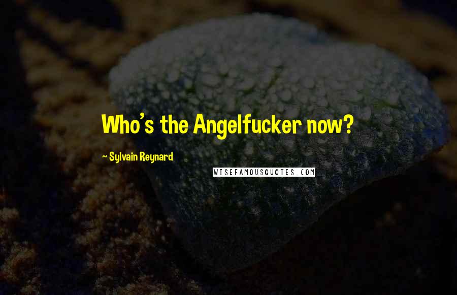 Sylvain Reynard Quotes: Who's the Angelfucker now?