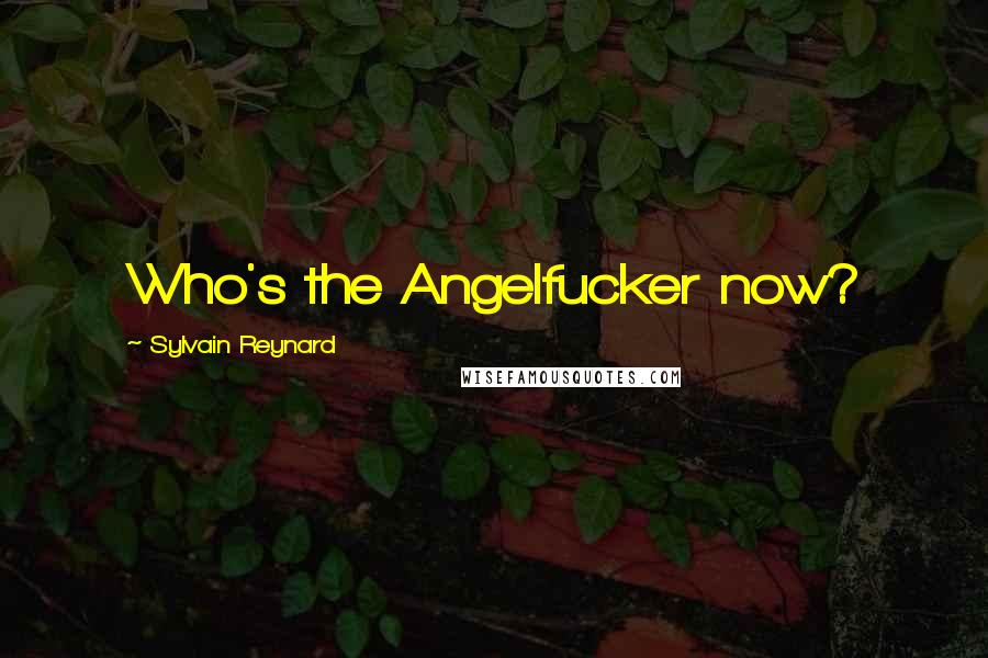 Sylvain Reynard Quotes: Who's the Angelfucker now?