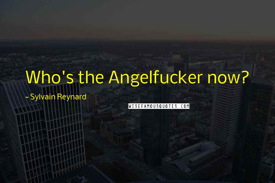 Sylvain Reynard Quotes: Who's the Angelfucker now?