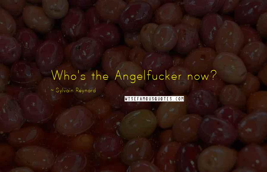 Sylvain Reynard Quotes: Who's the Angelfucker now?